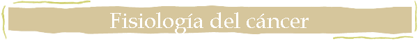 Fisiolog�a del c�ncer